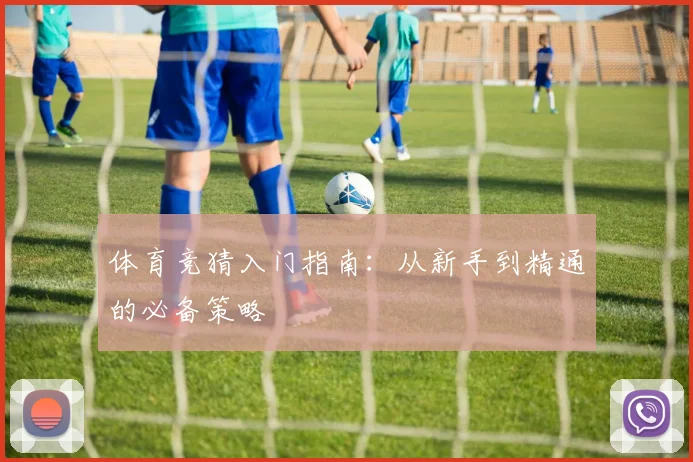 体育竞猜入门指南：从新手到精通的必备策略