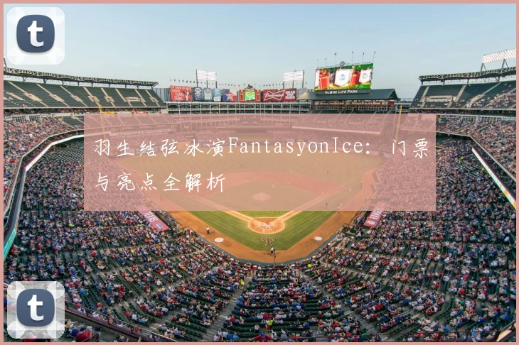 羽生结弦冰演FantasyonIce:门票与亮点全解析