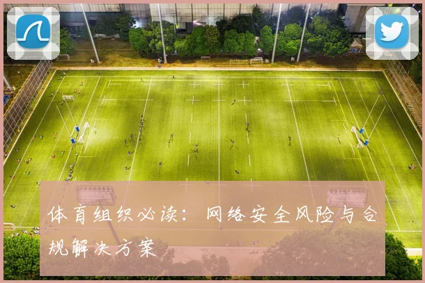 体育组织必读：网络安全风险与合规解决方案